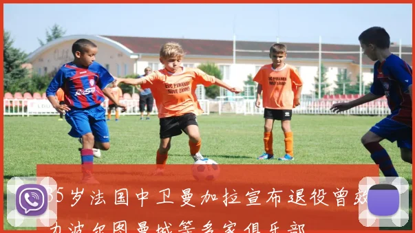 35岁法国中卫曼加拉宣布退役曾效力波尔图曼城等多家俱乐部